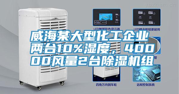 威海某大型化工企業(yè)兩臺10%濕度，40000風(fēng)量2臺除濕機(jī)組