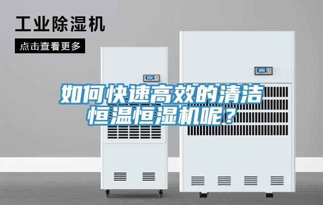 如何快速高效的清潔恒溫恒濕機(jī)呢？