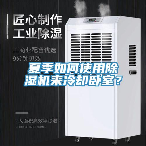 夏季如何使用除濕機來冷卻臥室？