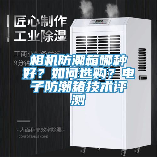 相機防潮箱哪種好？如何選購？電子防潮箱技術評測