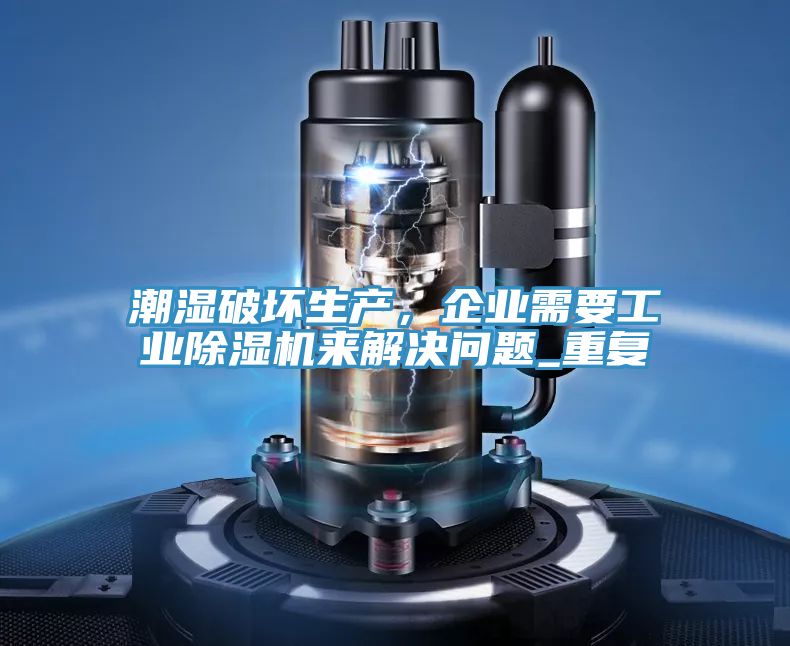 潮濕破壞生產，企業需要工業除濕機來解決問題_重復