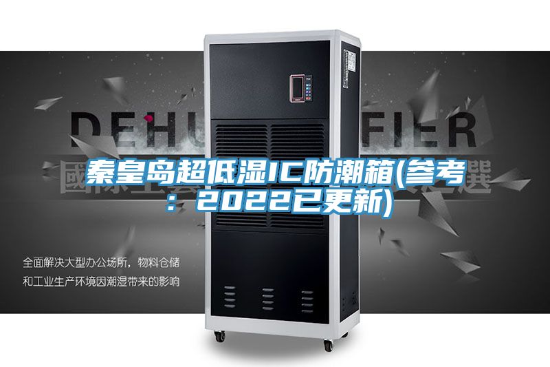 秦皇島超低濕IC防潮箱(參考：2022已更新)