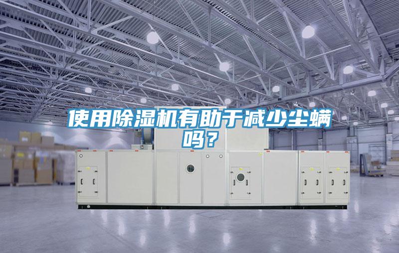 使用除濕機(jī)有助于減少塵螨嗎？
